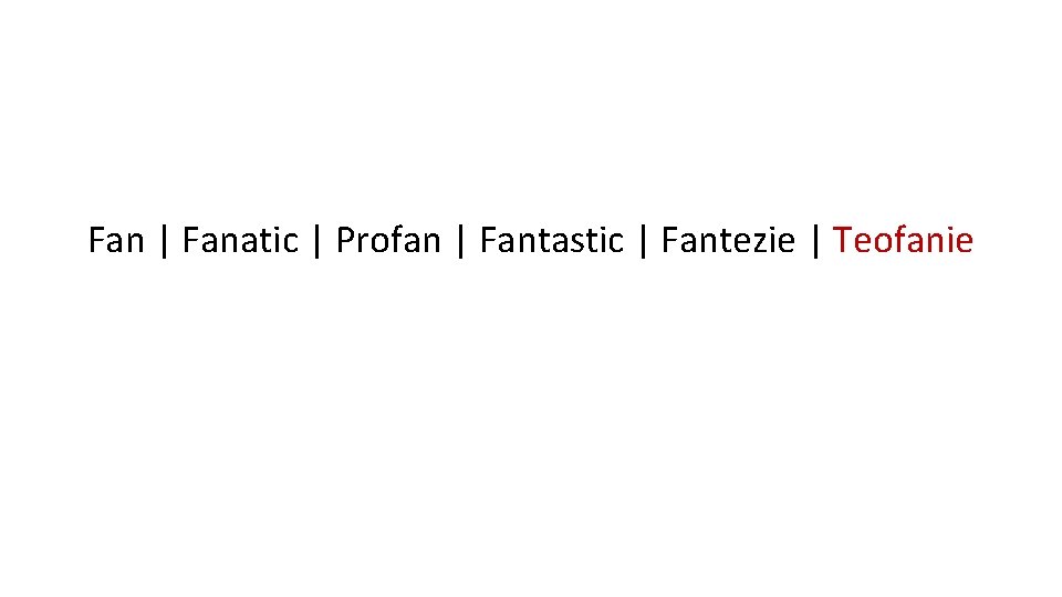 Fan | Fanatic | Profan | Fantastic | Fantezie | Teofanie 