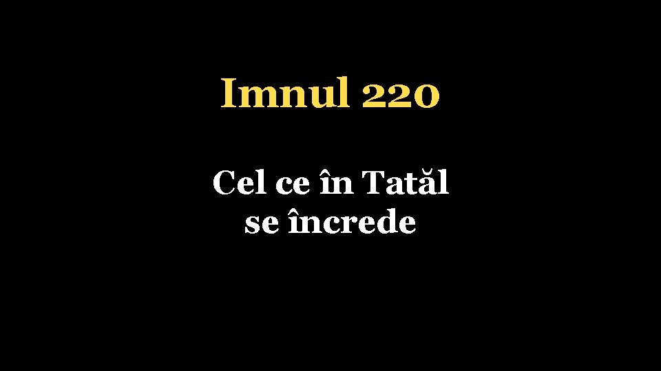 Imnul 220 Cel ce în Tatăl se încrede 