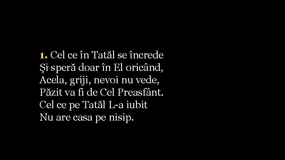 1. Cel ce în Tatăl se încrede Şi speră doar în El oricând, Acela,