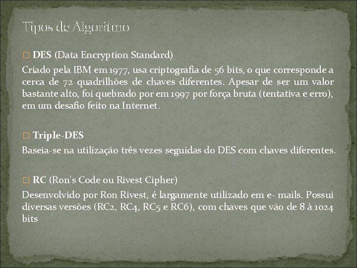 Tipos de Algoritmo � DES (Data Encryption Standard) Criado pela IBM em 1977, usa