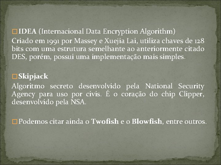 � IDEA (Internacional Data Encryption Algorithm) Criado em 1991 por Massey e Xuejia Lai,