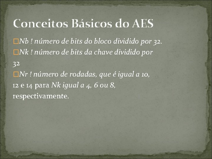 Conceitos Básicos do AES �Nb ! número de bits do bloco dividido por 32.