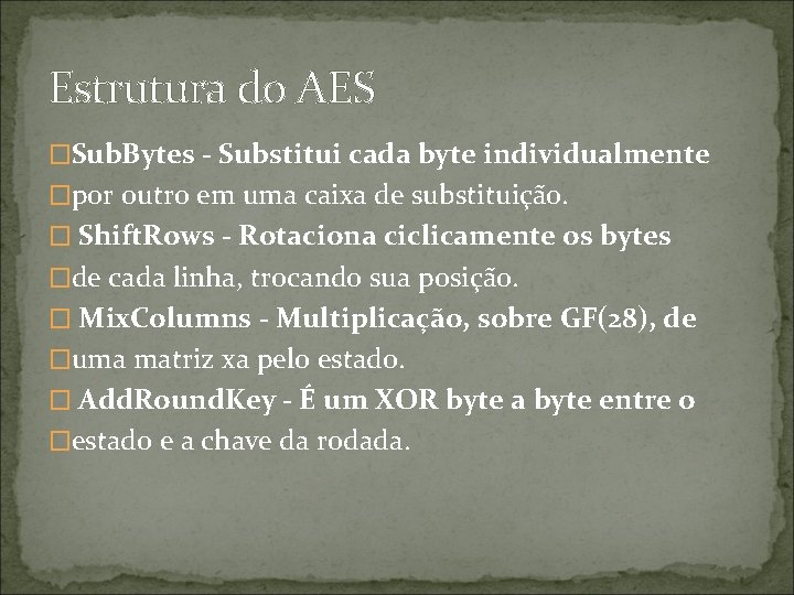 Estrutura do AES �Sub. Bytes - Substitui cada byte individualmente �por outro em uma