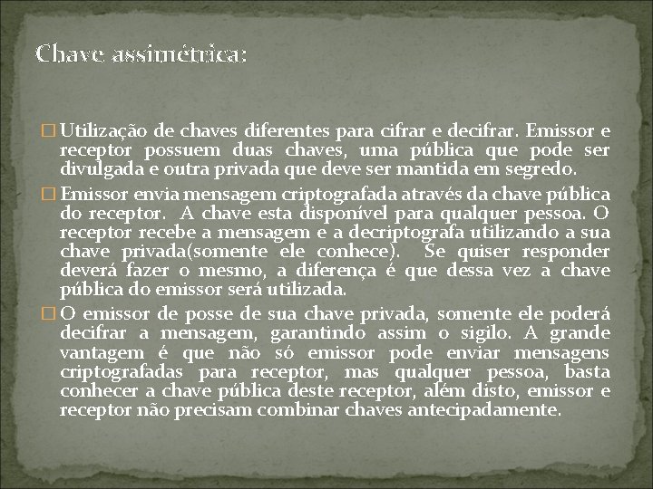 Chave assimétrica: � Utilização de chaves diferentes para cifrar e decifrar. Emissor e receptor