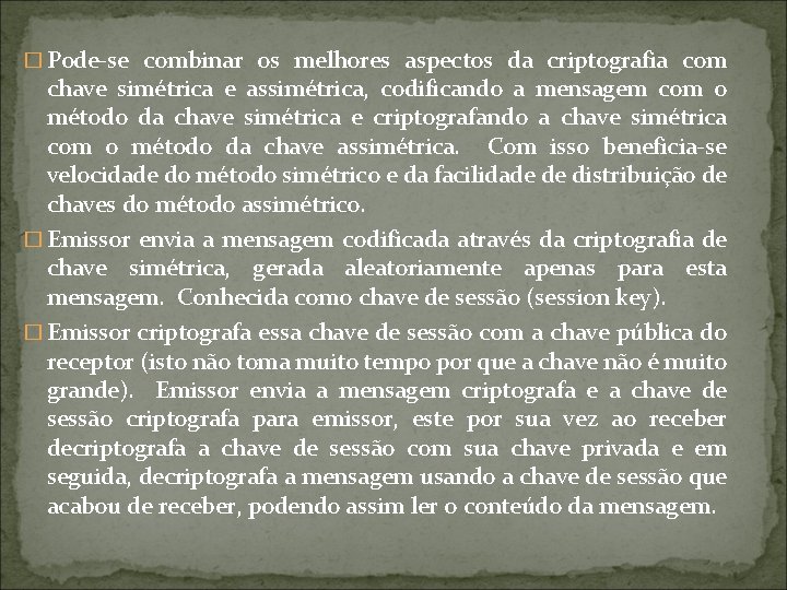 � Pode-se combinar os melhores aspectos da criptografia com chave simétrica e assimétrica, codificando