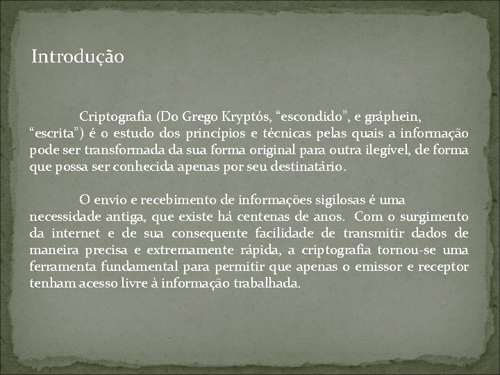  Introdução Criptografia (Do Grego Kryptós, “escondido”, e gráphein, “escrita”) é o estudo dos