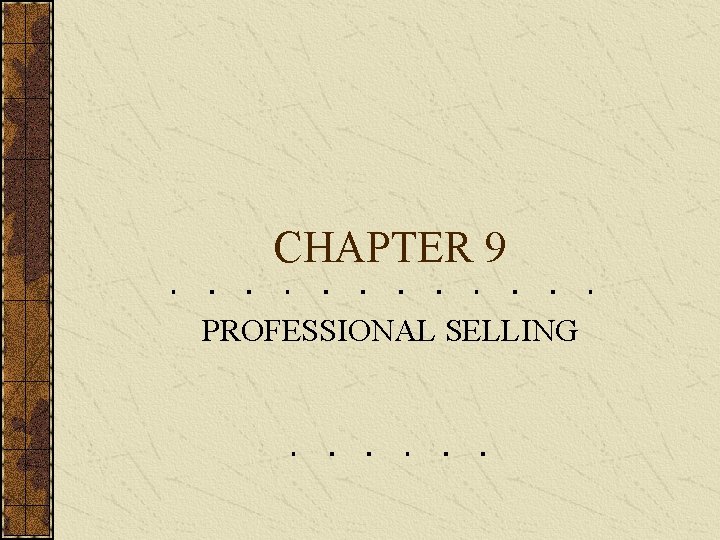 CHAPTER 9 PROFESSIONAL SELLING CHAPTER 9 PROFESSIONAL SELLING