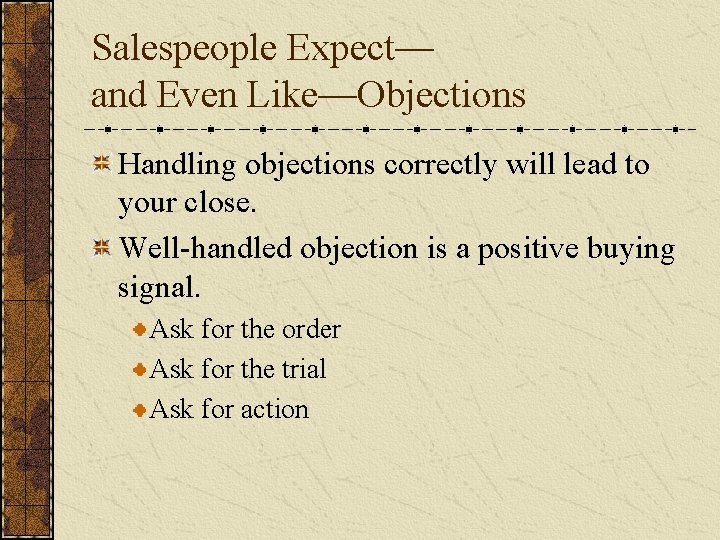 Salespeople Expect— and Even Like—Objections Handling objections correctly will lead to your close. Well-handled Salespeople Expect— and Even Like—Objections Handling objections correctly will lead to your close. Well-handled