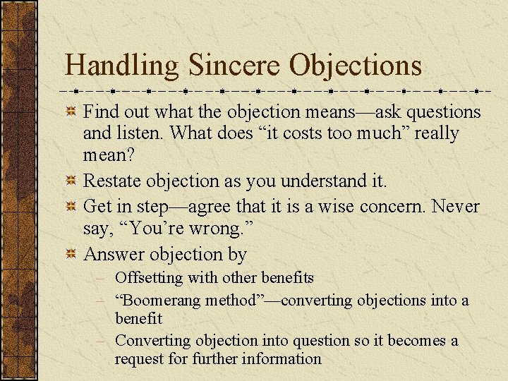 Handling Sincere Objections Find out what the objection means—ask questions and listen. What does Handling Sincere Objections Find out what the objection means—ask questions and listen. What does