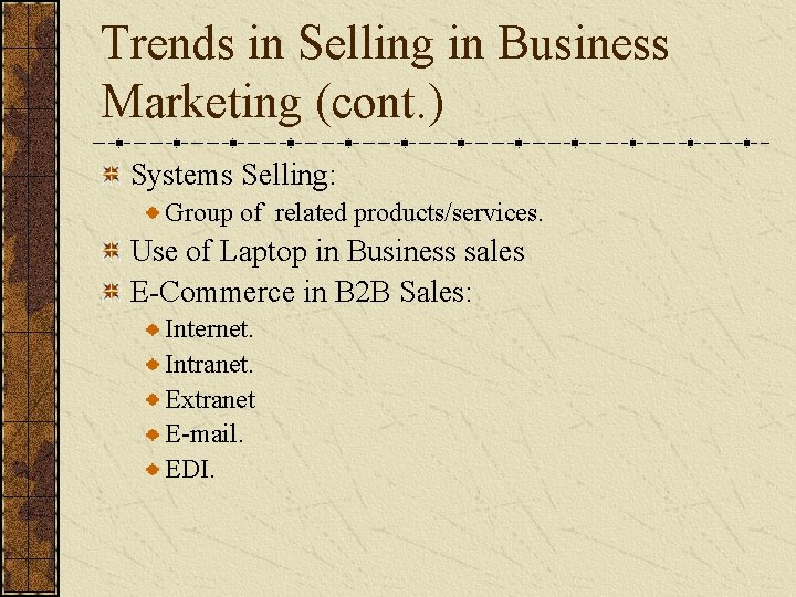 Trends in Selling in Business Marketing (cont. ) Systems Selling: Group of related products/services. Trends in Selling in Business Marketing (cont. ) Systems Selling: Group of related products/services.