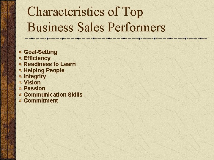 Characteristics of Top Business Sales Performers Goal-Setting Efficiency Readiness to Learn Helping People Integrity Characteristics of Top Business Sales Performers Goal-Setting Efficiency Readiness to Learn Helping People Integrity