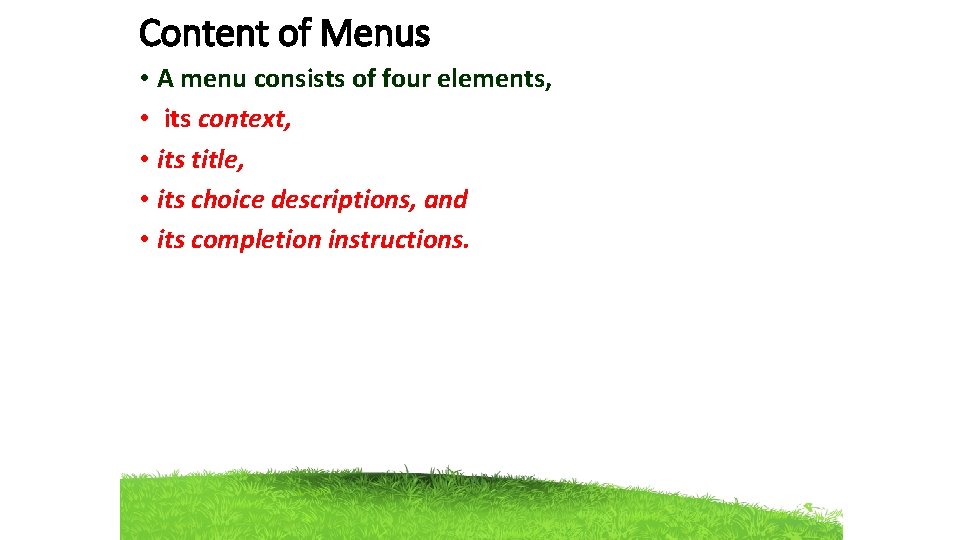 Content of Menus • A menu consists of four elements, • its context, •