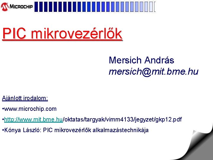 PIC mikrovezérlők Mersich András mersich@mit. bme. hu Ajánlott irodalom: • www. microchip. com •