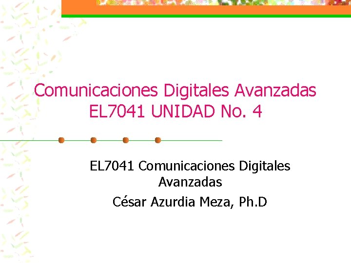 Comunicaciones Digitales Avanzadas EL 7041 UNIDAD No. 4 EL 7041 Comunicaciones Digitales Avanzadas César