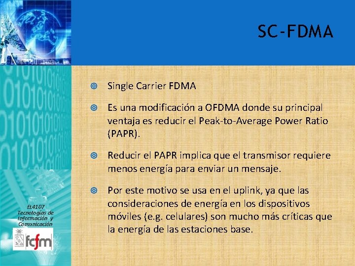 SC-FDMA EL 4107 Tecnologías de Información y Comunicación Single Carrier FDMA Es una modificación