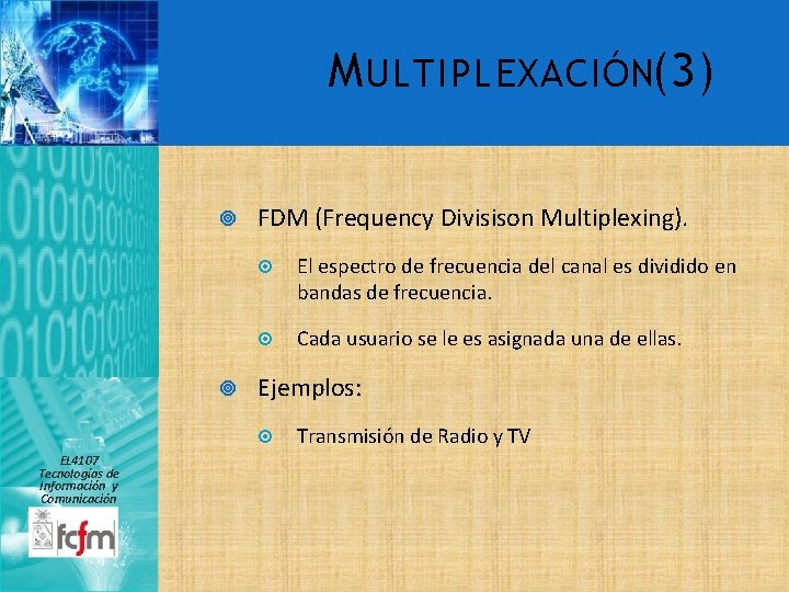 M ULTIPLEXACIÓN(3) FDM (Frequency Divisison Multiplexing). El espectro de frecuencia del canal es dividido