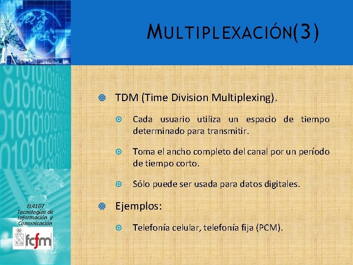 M ULTIPLEXACIÓN(3) EL 4107 Tecnologías de Información y Comunicación TDM (Time Division Multiplexing). Cada