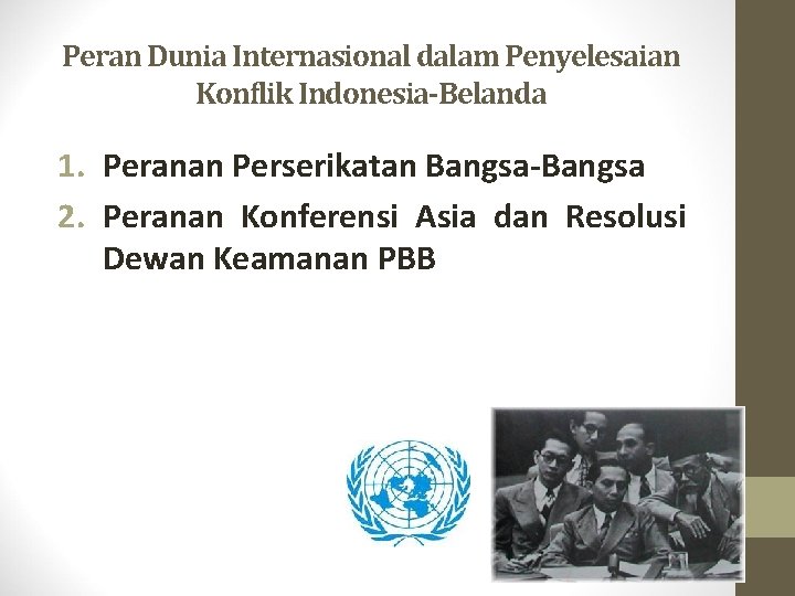 Peran Dunia Internasional dalam Penyelesaian Konflik Indonesia-Belanda 1. Peranan Perserikatan Bangsa-Bangsa 2. Peranan Konferensi