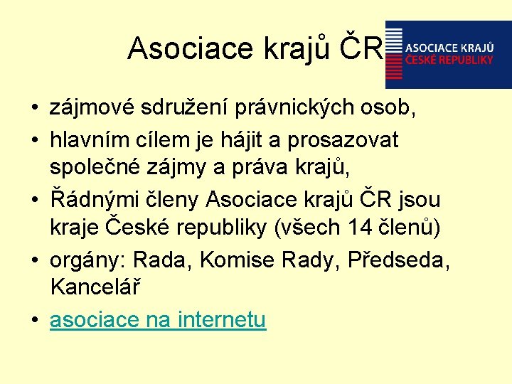 Asociace krajů ČR • zájmové sdružení právnických osob, • hlavním cílem je hájit a