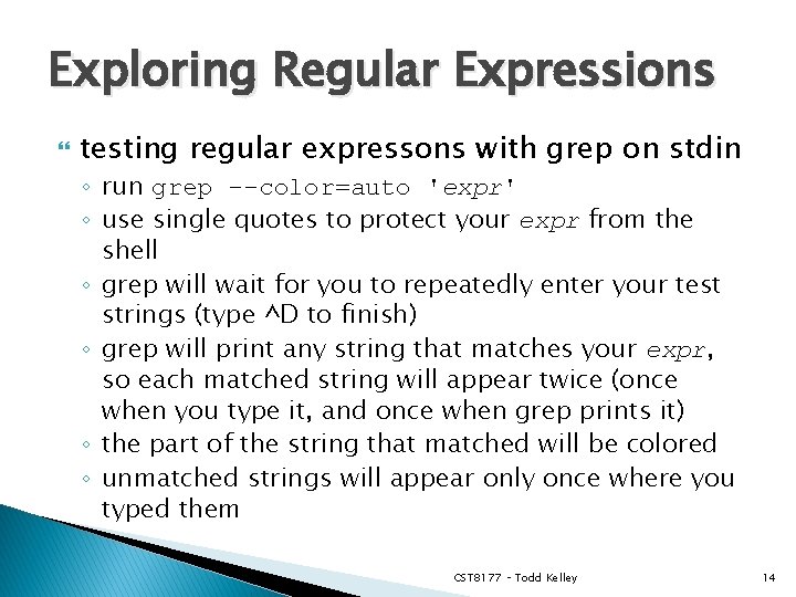 Exploring Regular Expressions testing regular expressons with grep on stdin ◦ run grep --color=auto