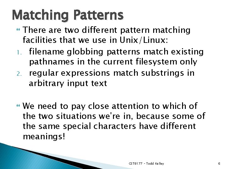 Matching Patterns There are two different pattern matching facilities that we use in Unix/Linux: