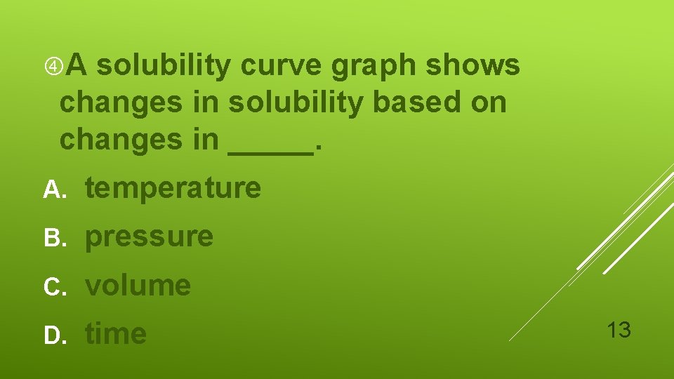  A solubility curve graph shows changes in solubility based on changes in _____.