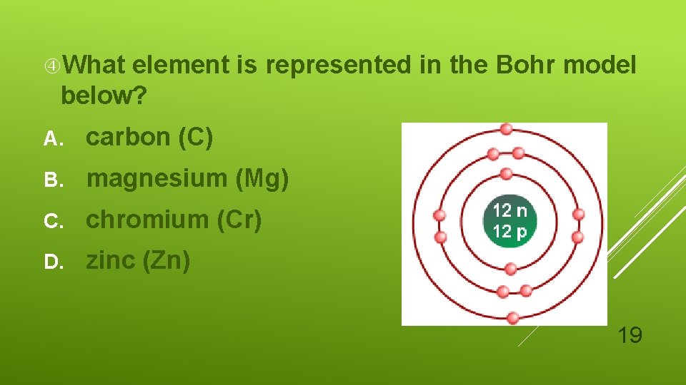  What element is represented in the Bohr model below? A. carbon (C) B.