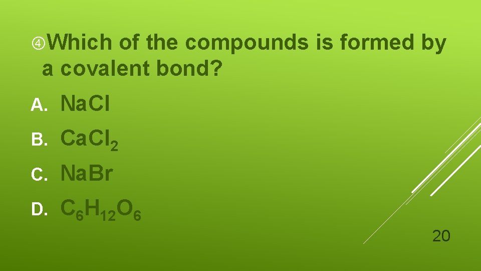  Which of the compounds is formed by a covalent bond? A. Na. Cl