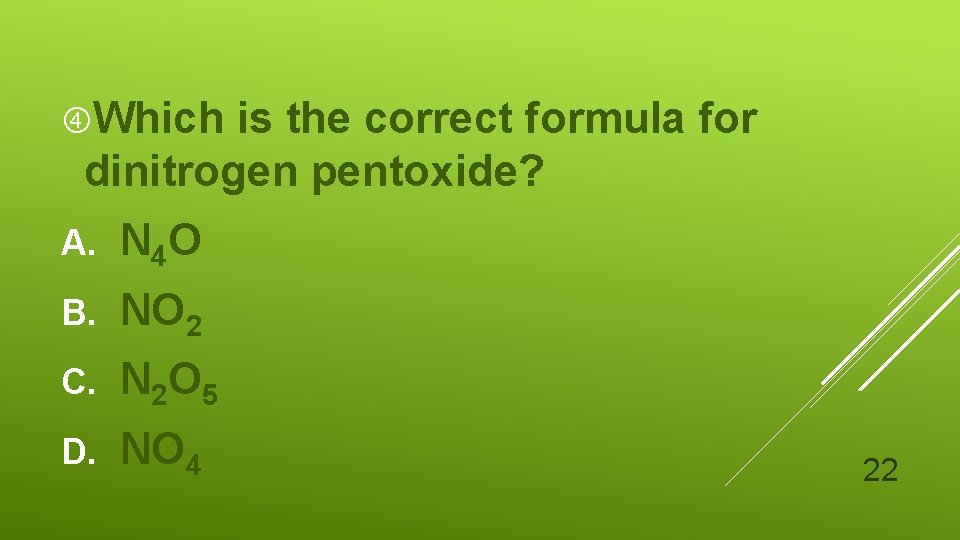  Which is the correct formula for dinitrogen pentoxide? A. N 4 O B.