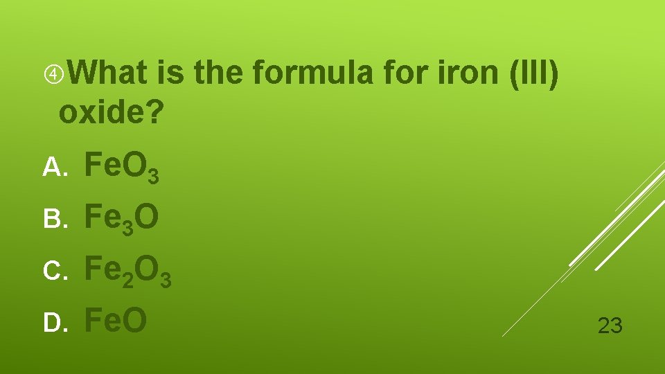  What is the formula for iron (III) oxide? A. Fe. O 3 B.