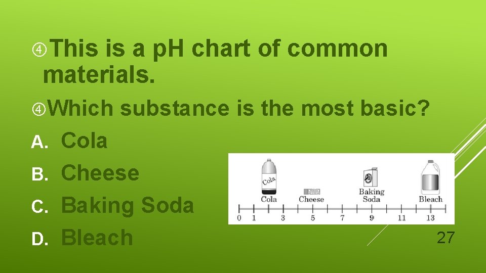  This is a p. H chart of common materials. Which substance is the