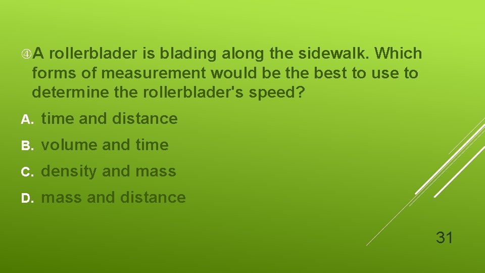  A rollerblader is blading along the sidewalk. Which forms of measurement would be