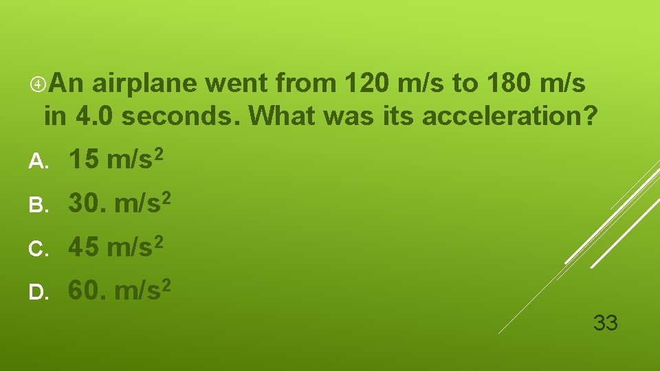  An airplane went from 120 m/s to 180 m/s in 4. 0 seconds.