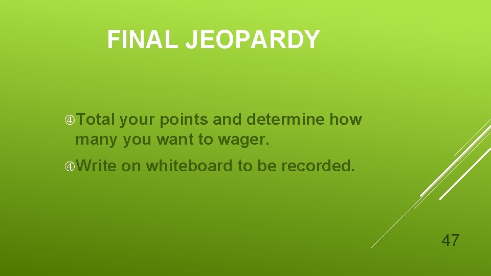 FINAL JEOPARDY Total your points and determine how many you want to wager. Write