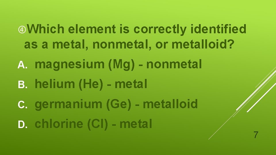  Which element is correctly identified as a metal, nonmetal, or metalloid? A. magnesium