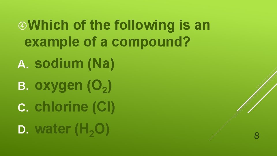  Which of the following is an example of a compound? A. sodium (Na)
