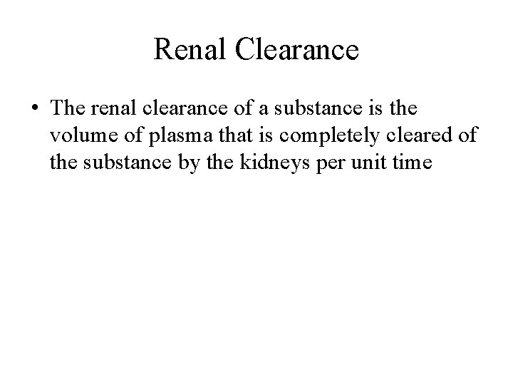 Renal Clearance • The renal clearance of a substance is the volume of plasma