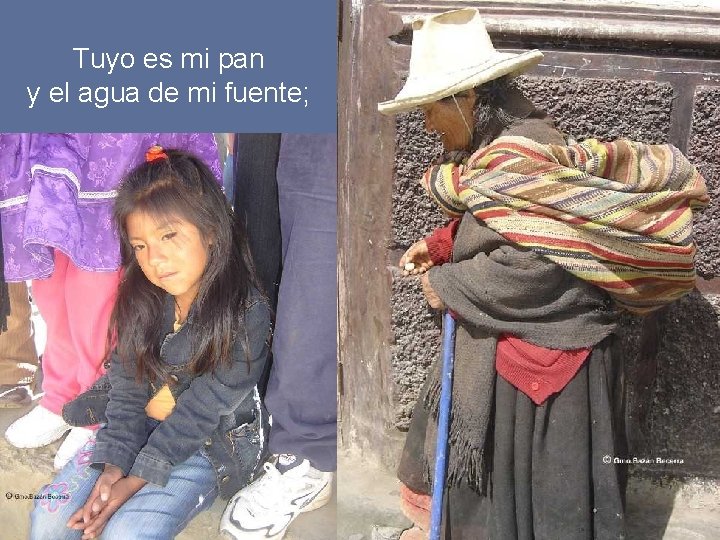Tuyo es mi pan y el agua de mi fuente; 