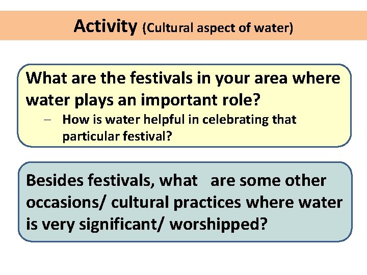 Activity (Cultural aspect of water) What are the festivals in your area where water