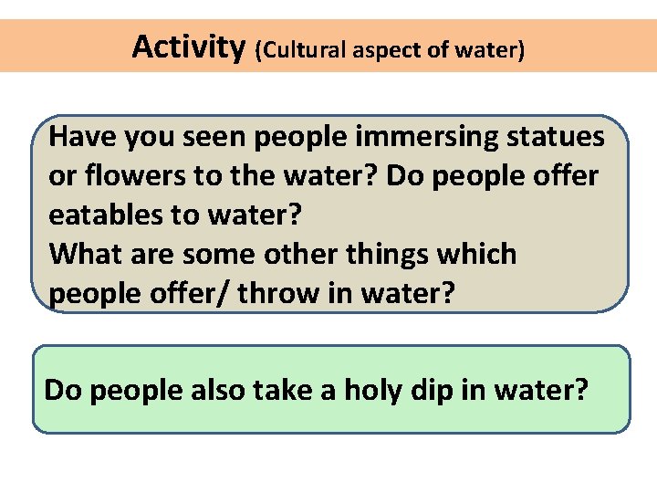 Activity (Cultural aspect of water) Have you seen people immersing statues or flowers to