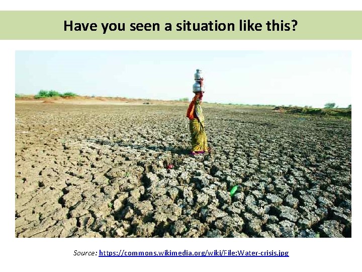 Have you seen a situation like this? Source: https: //commons. wikimedia. org/wiki/File: Water-crisis. jpg