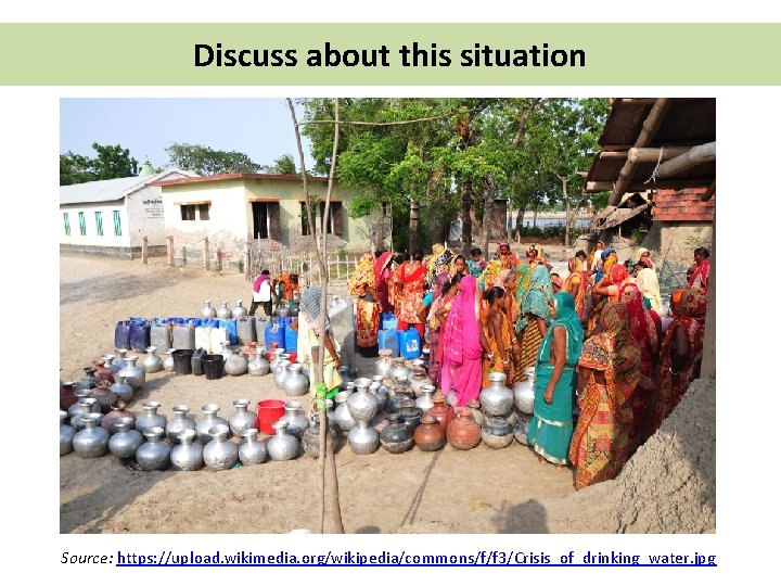 Discuss about this situation Source: https: //upload. wikimedia. org/wikipedia/commons/f/f 3/Crisis_of_drinking_water. jpg 