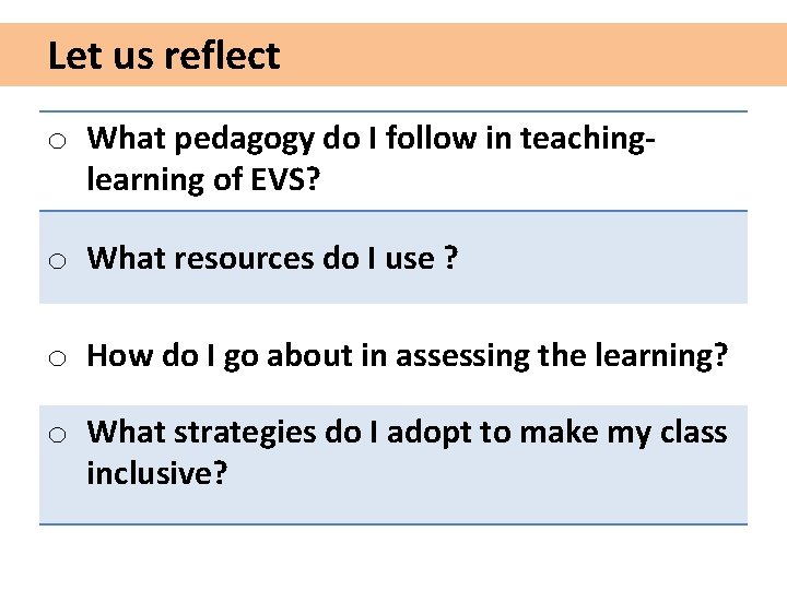 Let us reflect o What pedagogy do I follow in teachinglearning of EVS? o