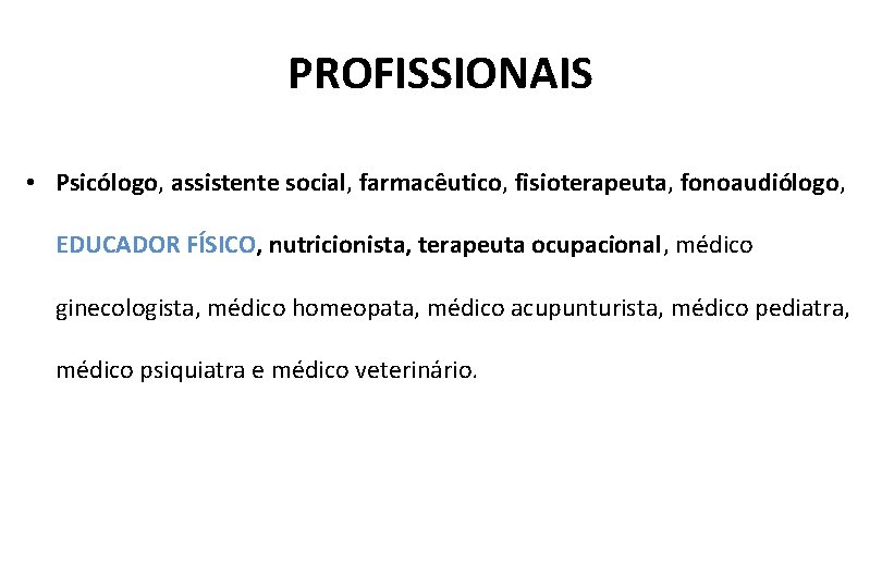 PROFISSIONAIS • Psicólogo, assistente social, farmacêutico, fisioterapeuta, fonoaudiólogo, EDUCADOR FÍSICO, nutricionista, terapeuta ocupacional, médico