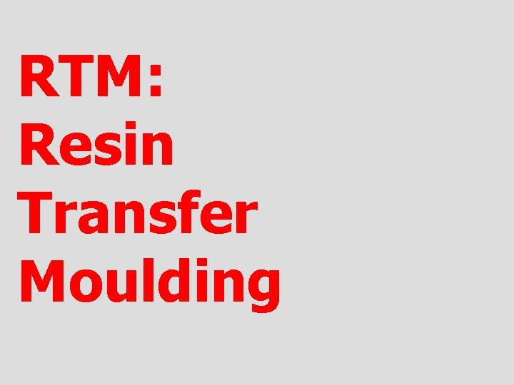 RTM: Resin Transfer Moulding 