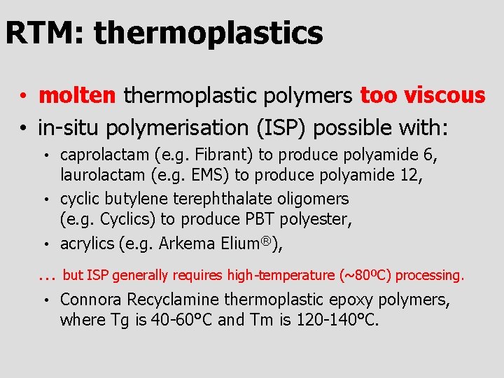 RTM: thermoplastics • molten thermoplastic polymers too viscous • in-situ polymerisation (ISP) possible with: