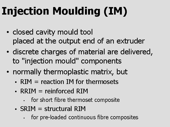 Injection Moulding (IM) • closed cavity mould tool placed at the output end of