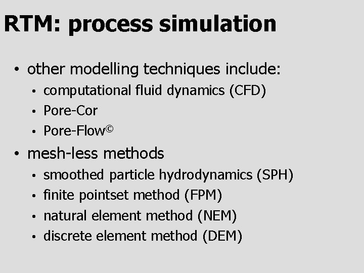 RTM: process simulation • other modelling techniques include: computational fluid dynamics (CFD) • Pore-Cor