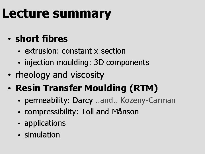Lecture summary • short fibres extrusion: constant x-section • injection moulding: 3 D components