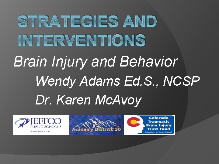 STRATEGIES AND INTERVENTIONS Brain Injury and Behavior Wendy Adams Ed. S. , NCSP Dr.